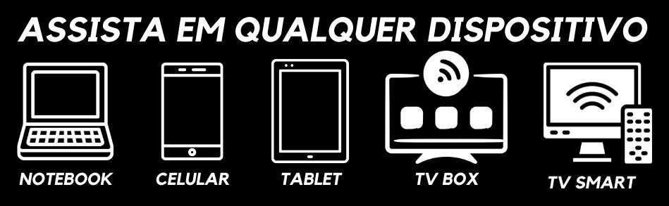 Assista em qualquer dispositivo: notebook, celular, tablet, TV Box e TV Smart
